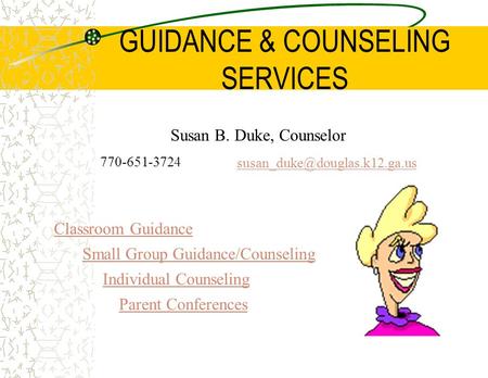 GUIDANCE & COUNSELING SERVICES Classroom Guidance Small Group Guidance/Counseling Individual Counseling Parent Conferences Susan B. Duke, Counselor 770-651-3724.