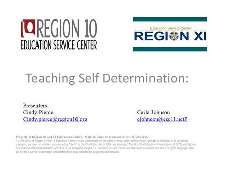 Teaching Self Determination: Property of Region 10 and 11 Education Centers. Materials may be reproduced for classroom use. It is the policy of Region.