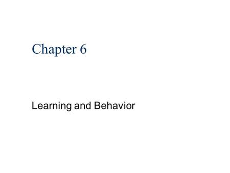 Chapter 6 Learning and Behavior Learning n A more or less permanent change in behavior that results from experience.