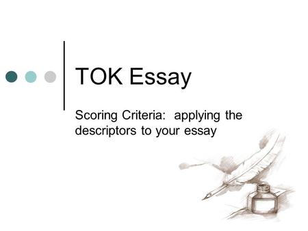 TOK Essay Scoring Criteria: applying the descriptors to your essay.