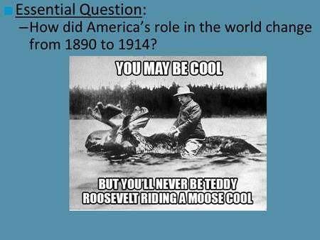 Essential Question: How did America’s role in the world change from 1890 to 1914?