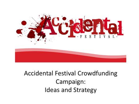 Accidental Festival Crowdfunding Campaign: Ideas and Strategy.