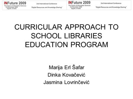 CURRICULAR APPROACH TO SCHOOL LIBRARIES EDUCATION PROGRAM Marija Erl Šafar Dinka Kovačević Jasmina Lovrinčević.