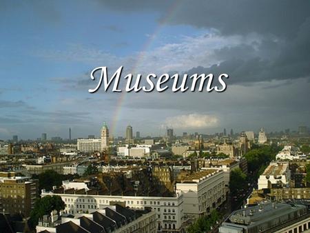 Museums. Welcome to London New words museum - музей tower - башня fortress – крепость royal palace - королевский дворец treasury - сокровищница, казна.