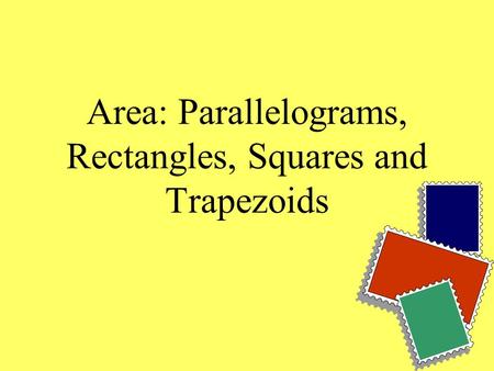 Area: Parallelograms, Rectangles, Squares and Trapezoids.