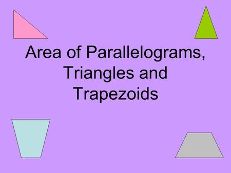 Area of Parallelograms, Triangles and Trapezoids.