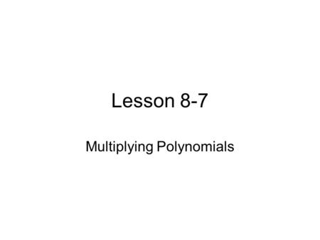 Lesson 8-7 Multiplying Polynomials. FOIL Method- F = the First terms O = the Outer terms I = the Inner terms L = the Last terms (x + 3) (x - 2)