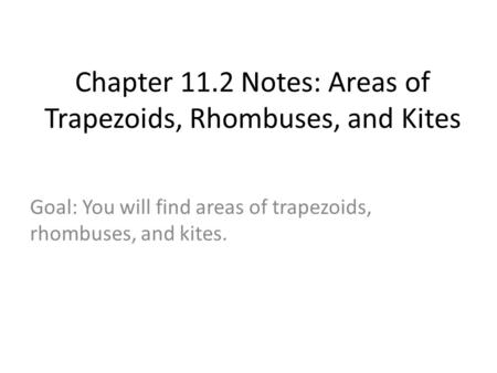 Chapter 11.2 Notes: Areas of Trapezoids, Rhombuses, and Kites