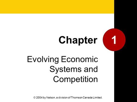 Evolving Economic Systems and Competition 1 Chapter © 2004 by Nelson, a division of Thomson Canada Limited.