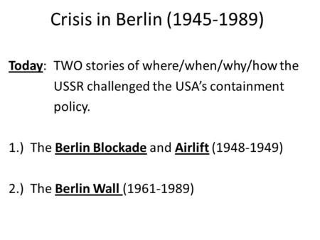 Crisis in Berlin ( ) Today:  TWO stories of where/when/why/how the