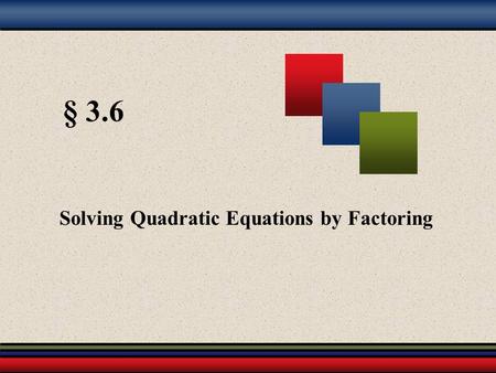 § 3.6 Solving Quadratic Equations by Factoring. Martin-Gay, Developmental Mathematics 2 Zero Factor Theorem Quadratic Equations Can be written in the.
