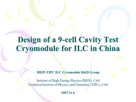 Design of a 9-cell Cavity Test Cryomodule for ILC in China IHEP-TIPC ILC Cryomodule R&D Group Institute of High Energy Physics (IHEP), CAS Technical Institute.