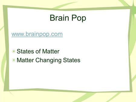 Brain Pop www.brainpop.com States of Matter Matter Changing States.
