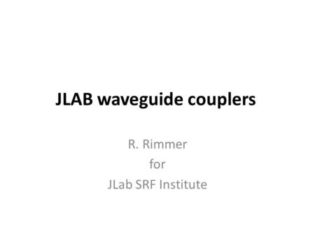 JLAB waveguide couplers R. Rimmer for JLab SRF Institute.