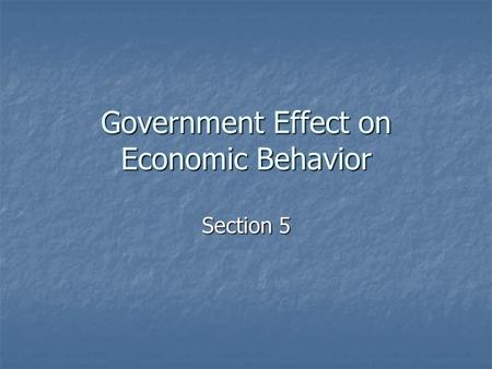Government Effect on Economic Behavior Section 5.