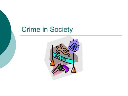 Crime in Society. Crime  Types of crime Crimes against people  Acts that threaten, hurt, or end someone’s life  Murder, assault, rape Crimes against.
