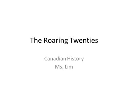 The Roaring Twenties Canadian History Ms. Lim. Economic Boom Marquis Wheat – European fields and farming still recovering from WWI Export of raw materials.