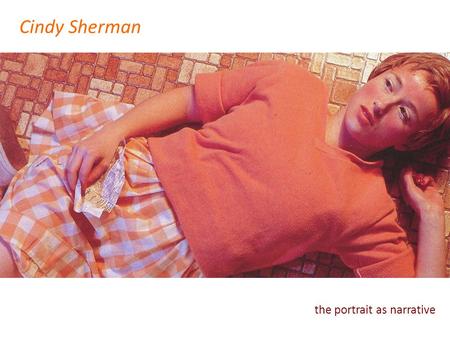 Cindy Sherman the portrait as narrative. By turning the camera on herself, Cindy Sherman has built a name as one of the most respected photographers of.