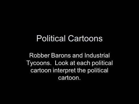 Political Cartoons Robber Barons and Industrial Tycoons. Look at each political cartoon interpret the political cartoon.