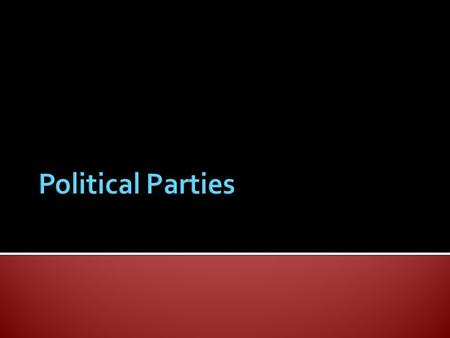  Political Party: A group of people that try to control and influence the government by getting people elected to political office  Major Party: Political.