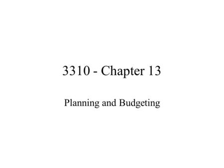 3310 - Chapter 13 Planning and Budgeting. Budgeting A quantitative plan of what we expect in the future Personal budgets Purposes –Planning –Control.