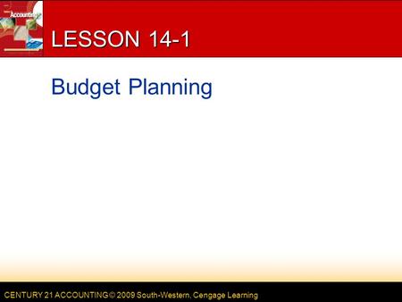 CENTURY 21 ACCOUNTING © 2009 South-Western, Cengage Learning LESSON 14-1 Budget Planning.