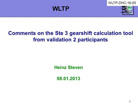 1 Comments on the Ste 3 gearshift calculation tool from validation 2 participants Heinz Steven 08.01.2013 WLTP WLTP-DHC-16-03.