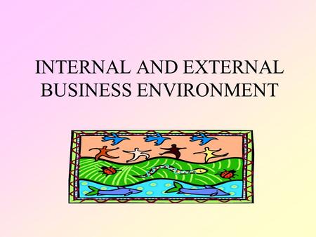 INTERNAL AND EXTERNAL BUSINESS ENVIRONMENT