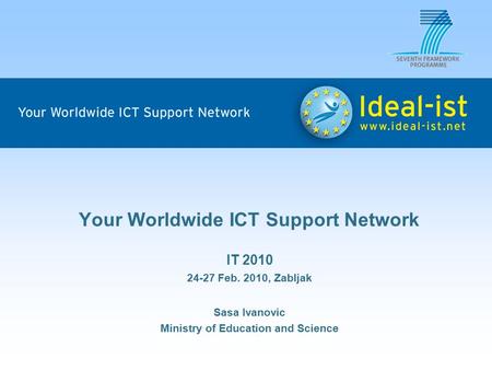 Your Worldwide ICT Support Network IT 2010 24-27 Feb. 2010, Zabljak Sasa Ivanovic Ministry of Education and Science.
