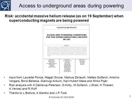 R.Schmidt, HC 28/5/2009 1 Access to underground areas during powering Risk: accidental massive helium release (as on 19 September) when superconducting.