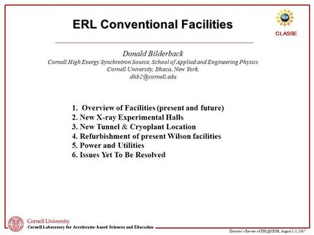 Director’s Review of August 2-3, 2007 CLASSE ERL Conventional Facilities Donald Bilderback Cornell High Energy Synchrotron Source, School of.