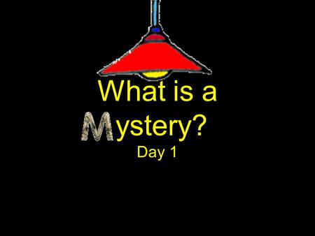 What is a ystery? Day 1 What you will discover today! Today, you will learn to  define vocabulary that appears regularly in mysteries.