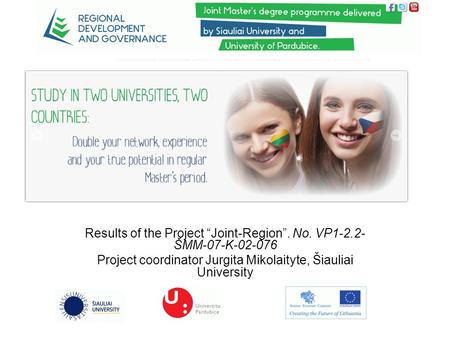 Results of the Project “Joint-Region”. No. VP1-2.2- ŠMM-07-K-02-076 Project coordinator Jurgita Mikolaityte, Šiauliai University.