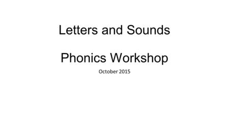 Letters and Sounds Phonics Workshop October 2015.