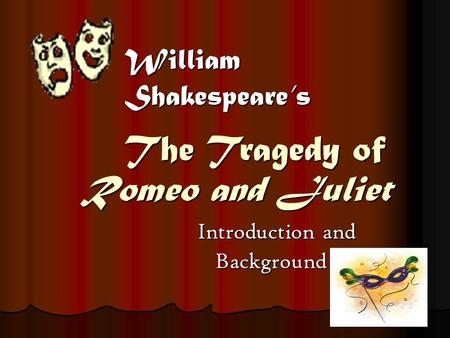 Romeo and Juliet Romeo and Juliet Introduction and Introduction and Background Background William Shakespeare’s The Tragedy of.