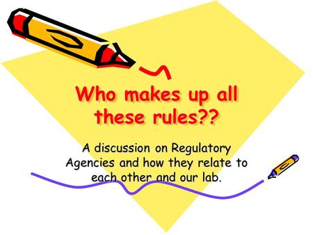 Who makes up all these rules?? A discussion on Regulatory Agencies and how they relate to each other and our lab.