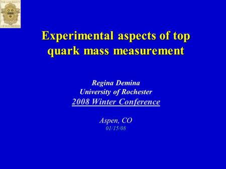 Experimental aspects of top quark mass measurement Regina Demina University of Rochester 2008 Winter Conference Aspen, CO 01/15/08.