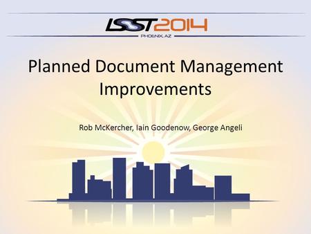 Planned Document Management Improvements Rob McKercher, Iain Goodenow, George Angeli.