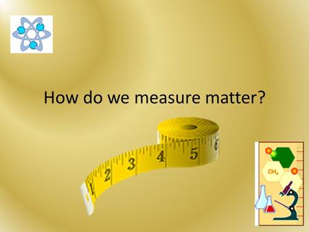 How do we measure matter?. Matter has many “traits” Just like we can describe the girl in the picture We can also describe matter