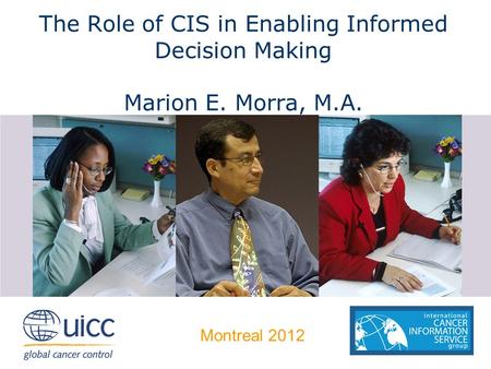 The Role of CIS in Enabling Informed Decision Making Marion E. Morra, M.A. Montreal 2012.