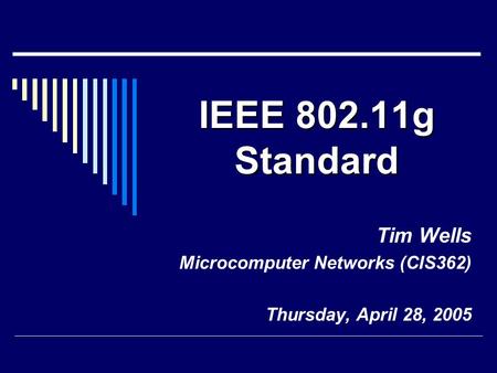 IEEE 802.11g Standard Tim Wells Microcomputer Networks (CIS362) Thursday, April 28, 2005.