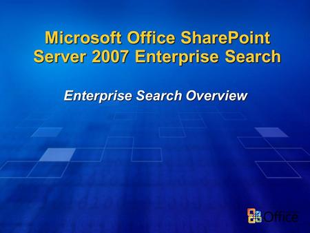Microsoft Office SharePoint Server 2007 Enterprise Search Enterprise Search Overview.