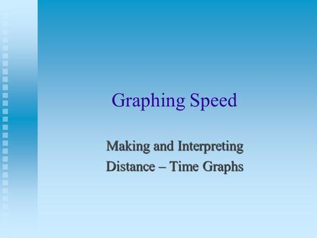 Graphing Speed Making and Interpreting Distance – Time Graphs.