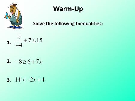 Warm-Up Solve the following Inequalities: 1. 2. 3.