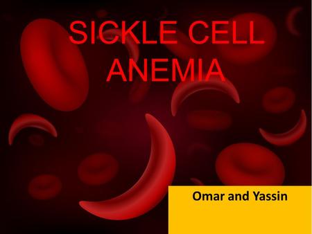 SICKLE CELL ANEMIA Omar and Yassin.