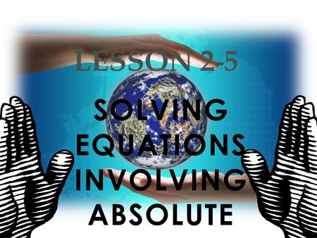 SOLVING EQUATIONS INVOLVING ABSOLUTE VALUE LESSON 2-5.