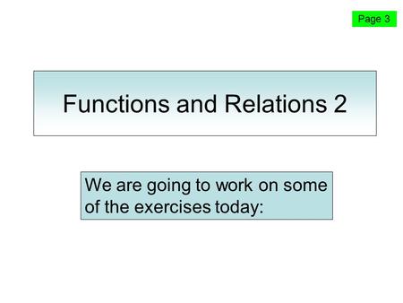 Functions and Relations 2 Page 3 We are going to work on some of the exercises today: