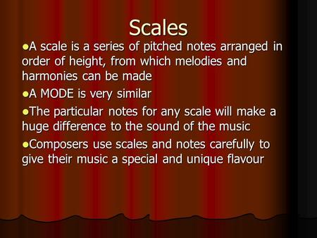 Scales A scale is a series of pitched notes arranged in order of height, from which melodies and harmonies can be made A scale is a series of pitched notes.