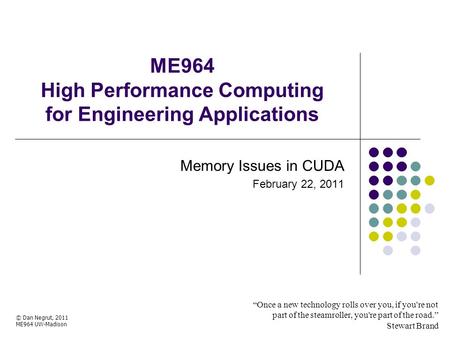 ME964 High Performance Computing for Engineering Applications “Once a new technology rolls over you, if you're not part of the steamroller, you're part.