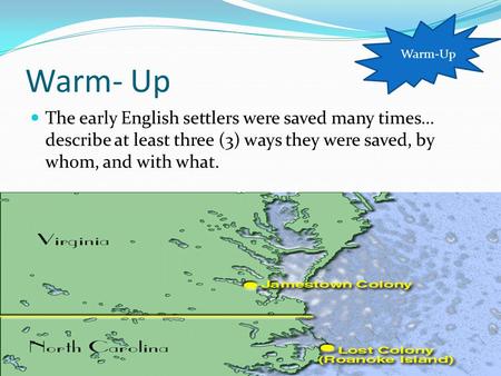 Warm-Up Warm- Up The early English settlers were saved many times… describe at least three (3) ways they were saved, by whom, and with what.